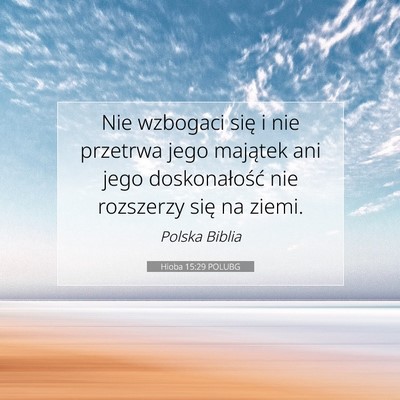 Picture 07 - Hioba 15:29 POLUBG - Nie wzbogaci się i nie przetrwa jego majątek - Bible Verse Picture