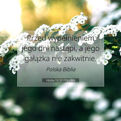 Picture 07 - Hioba 15:32 POLUBG - Przed wypełnieniem jego dni nastąpi, a jego - Bible Verse Picture