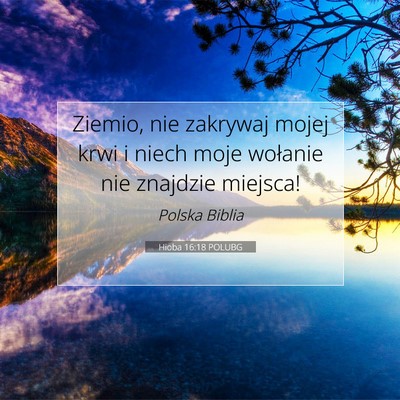 Picture 07 - Hioba 16:18 POLUBG - Ziemio, nie zakrywaj mojej krwi i niech moje - Bible Verse Picture