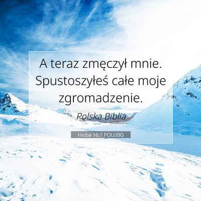 Picture 07 - Hioba 16:7 POLUBG - A teraz zmęczył mnie. Spustoszyłeś całe moje - Bible Verse Picture