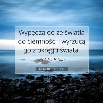Picture 07 - Hioba 18:18 POLUBG - Wypędzą go ze światła do ciemności i - Bible Verse Picture