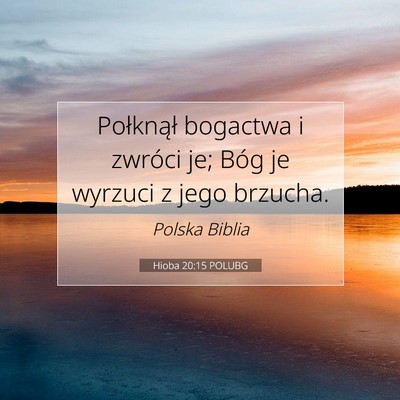 Picture 07 - Hioba 20:15 POLUBG - Połknął bogactwa i zwróci je; Bóg je wyrzuci - Bible Verse Picture