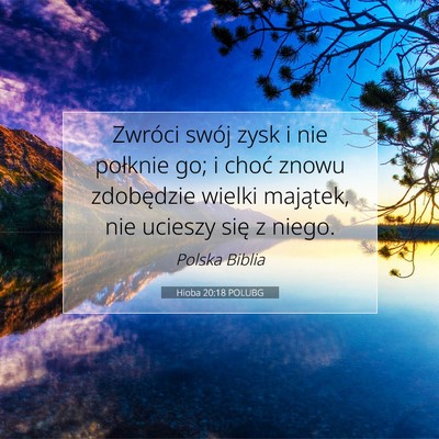 Picture 07 - Hioba 20:18 POLUBG - Zwróci swój zysk i nie połknie go; i choć - Bible Verse Picture