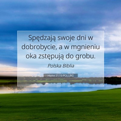 Picture 07 - Hioba 21:13 POLUBG - Spędzają swoje dni w dobrobycie, a w mgnieniu - Bible Verse Picture