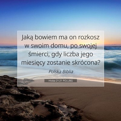 Picture 07 - Hioba 21:21 POLUBG - Jaką bowiem ma on rozkosz w swoim domu, po - Bible Verse Picture