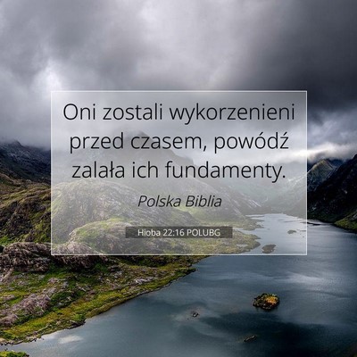 Picture 07 - Hioba 22:16 POLUBG - Oni zostali wykorzenieni przed czasem, powódź - Bible Verse Picture