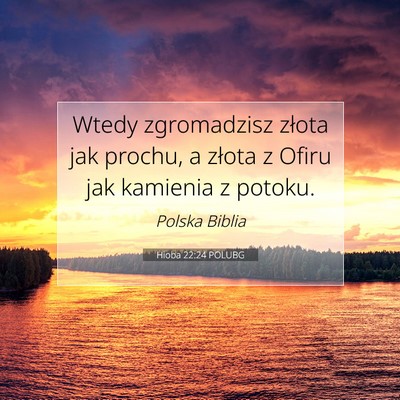 Picture 07 - Hioba 22:24 POLUBG - Wtedy zgromadzisz złota jak prochu, a złota z - Bible Verse Picture