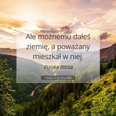 Picture 07 - Hioba 22:8 POLUBG - Ale możnemu dałeś ziemię, a poważany - Bible Verse Picture