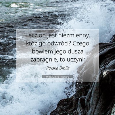 Picture 07 - Hioba 23:13 POLUBG - Lecz on jest niezmienny, któż go odwróci? - Bible Verse Picture