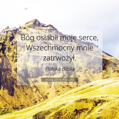 Picture 07 - Hioba 23:16 POLUBG - Bóg osłabił moje serce, Wszechmocny mnie - Bible Verse Picture