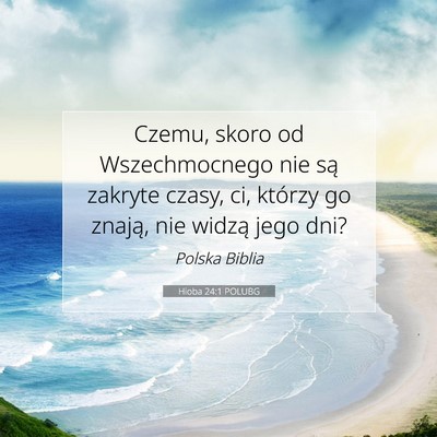 Picture 07 - Hioba 24:1 POLUBG - Czemu, skoro od Wszechmocnego nie są zakryte - Bible Verse Picture