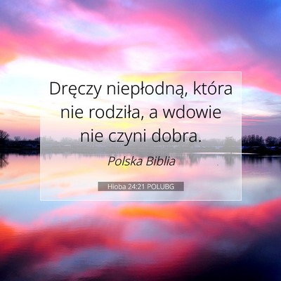 Picture 07 - Hioba 24:21 POLUBG - Dręczy niepłodną, która nie rodziła, a - Bible Verse Picture