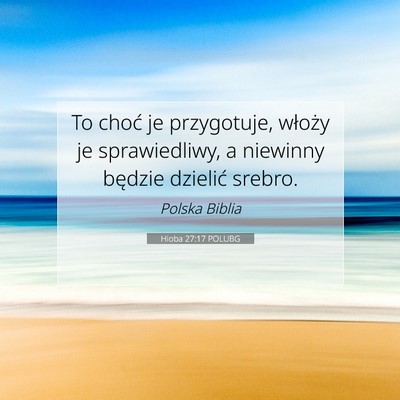 Picture 07 - Hioba 27:17 POLUBG - To choć je przygotuje, włoży je sprawiedliwy, - Bible Verse Picture