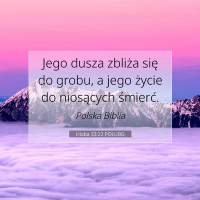 Picture 07 - Hioba 33:22 POLUBG - Jego dusza zbliża się do grobu, a jego życie - Bible Verse Picture