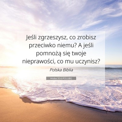 Picture 07 - Hioba 35:6 POLUBG - Jeśli zgrzeszysz, co zrobisz przeciwko niemu? A - Bible Verse Picture