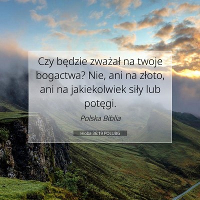 Picture 07 - Hioba 36:19 POLUBG - Czy będzie zważał na twoje bogactwa? Nie, ani - Bible Verse Picture