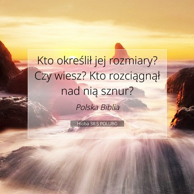 Picture 07 - Hioba 38:5 POLUBG - Kto określił jej rozmiary? Czy wiesz? Kto - Bible Verse Picture