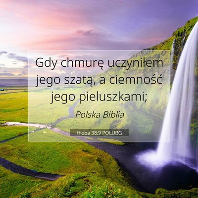 Picture 07 - Hioba 38:9 POLUBG - Gdy chmurę uczyniłem jego szatą, a ciemność - Bible Verse Picture