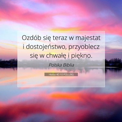 Picture 07 - Hioba 40:10 POLUBG - Ozdób się teraz w majestat i dostojeństwo, - Bible Verse Picture