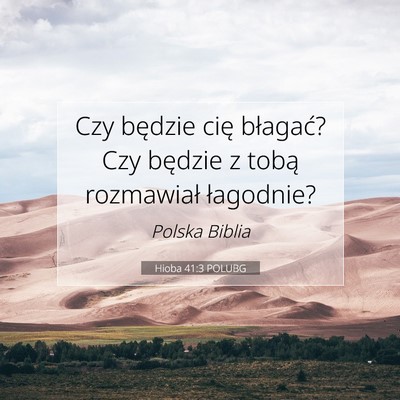 Picture 07 - Hioba 41:3 POLUBG - Czy będzie cię błagać? Czy będzie z tobą - Bible Verse Picture