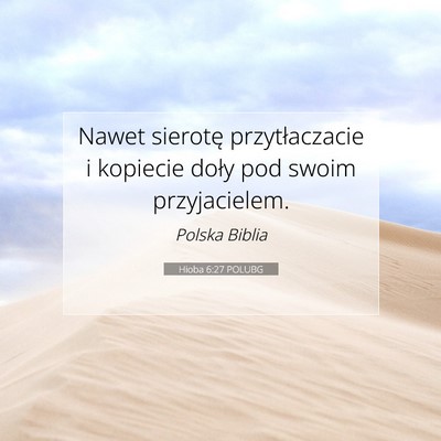 Picture 07 - Hioba 6:27 POLUBG - Nawet sierotę przytłaczacie i kopiecie doły - Bible Verse Picture