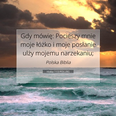 Picture 07 - Hioba 7:13 POLUBG - Gdy mówię: Pocieszy mnie moje łóżko i moje - Bible Verse Picture