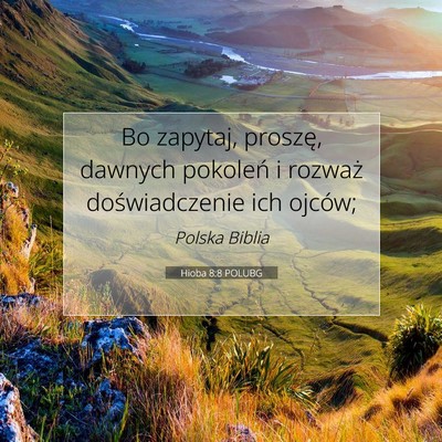 Picture 07 - Hioba 8:8 POLUBG - Bo zapytaj, proszę, dawnych pokoleń i rozważ - Bible Verse Picture
