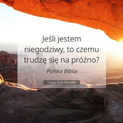 Picture 07 - Hioba 9:29 POLUBG - Jeśli jestem niegodziwy, to czemu trudzę się - Bible Verse Picture