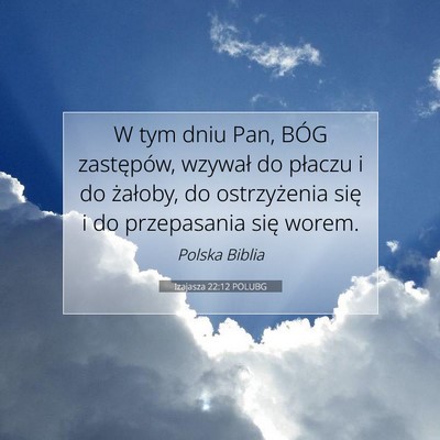 Picture 07 - Izajasza 22:12 POLUBG - W tym dniu Pan, BÓG zastępów, wzywał do - Bible Verse Picture