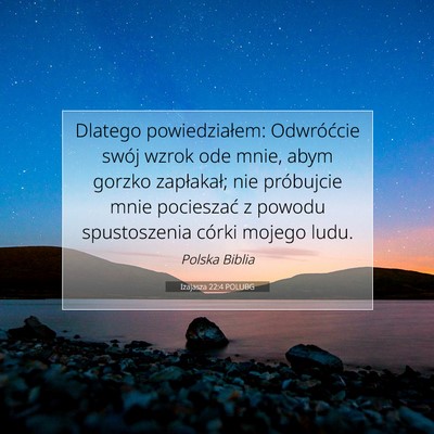 Picture 07 - Izajasza 22:4 POLUBG - Dlatego powiedziałem: Odwróćcie swój wzrok - Bible Verse Picture
