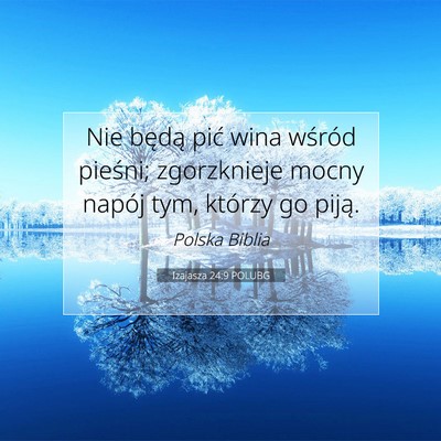 Picture 07 - Izajasza 24:9 POLUBG - Nie będą pić wina wśród pieśni; zgorzknieje - Bible Verse Picture