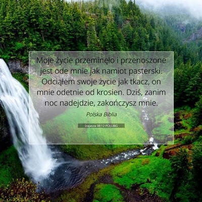 Picture 07 - Izajasza 38:12 POLUBG - Moje życie przeminęło i przenoszone jest ode - Bible Verse Picture