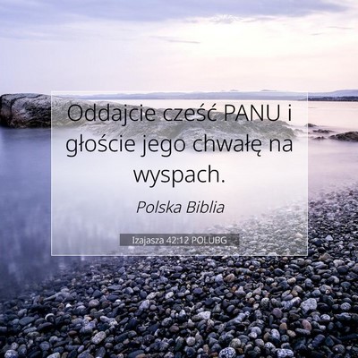Picture 07 - Izajasza 42:12 POLUBG - Oddajcie cześć PANU i głoście jego chwałę - Bible Verse Picture