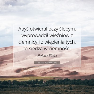 Picture 07 - Izajasza 42:7 POLUBG - Abyś otwierał oczy ślepym, wyprowadził - Bible Verse Picture