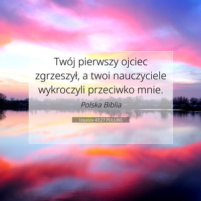 Picture 07 - Izajasza 43:27 POLUBG - Twój pierwszy ojciec zgrzeszył, a twoi - Bible Verse Picture