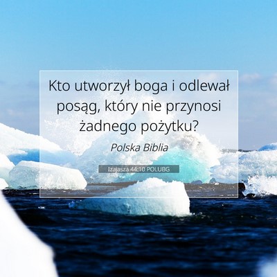Picture 07 - Izajasza 44:10 POLUBG - Kto utworzył boga i odlewał posąg, który nie - Bible Verse Picture
