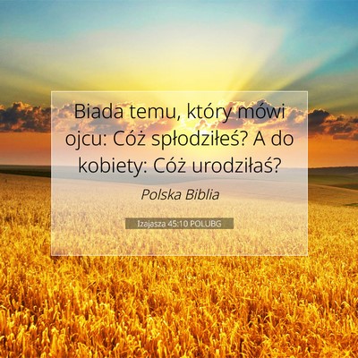 Picture 07 - Izajasza 45:10 POLUBG - Biada temu, który mówi ojcu: Cóż - Bible Verse Picture