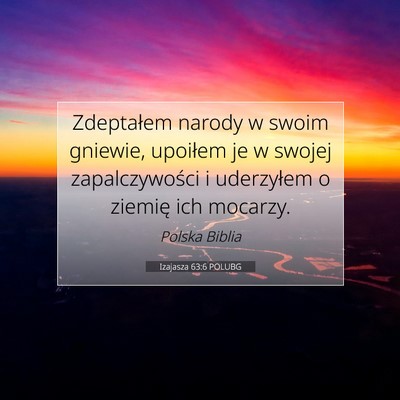 Picture 07 - Izajasza 63:6 POLUBG - Zdeptałem narody w swoim gniewie, upoiłem je w - Bible Verse Picture