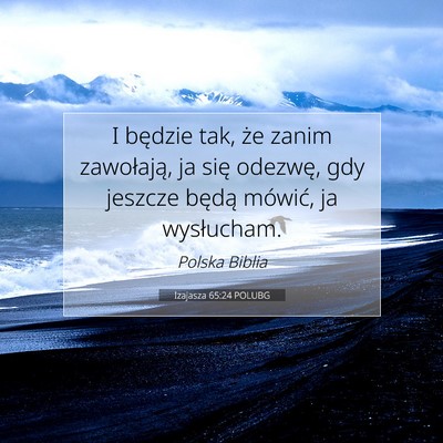 Picture 07 - Izajasza 65:24 POLUBG - I będzie tak, że zanim zawołają, ja się - Bible Verse Picture