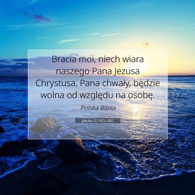Picture 07 - Jakuba 2:1 POLUBG - Bracia moi, niech wiara naszego Pana Jezusa - Bible Verse Picture