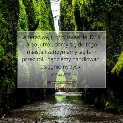 Picture 07 - Jakuba 4:13 POLUBG - A teraz wy, którzy mówicie: Dziś albo jutro - Bible Verse Picture
