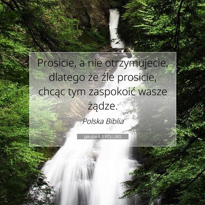 Picture 07 - Jakuba 4:3 POLUBG - Prosicie, a nie otrzymujecie, dlatego że źle - Bible Verse Picture
