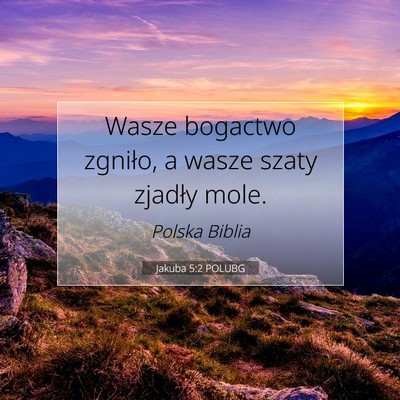Picture 07 - Jakuba 5:2 POLUBG - Wasze bogactwo zgniło, a wasze szaty zjadły - Bible Verse Picture
