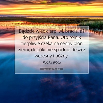 Picture 07 - Jakuba 5:7 POLUBG - Bądźcie więc cierpliwi, bracia, aż do - Bible Verse Picture