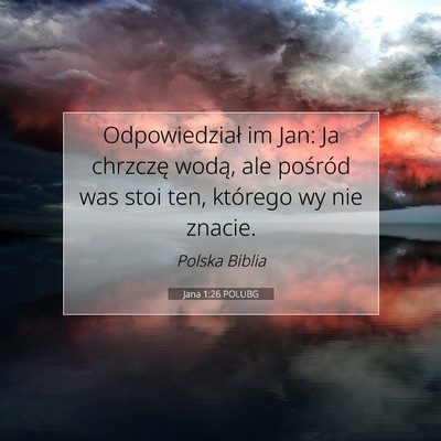 Picture 07 - Jana 1:26 POLUBG - Odpowiedział im Jan: Ja chrzczę wodą, ale - Bible Verse Picture