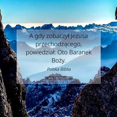 Picture 07 - Jana 1:36 POLUBG - A gdy zobaczył Jezusa przechodzącego, - Bible Verse Picture