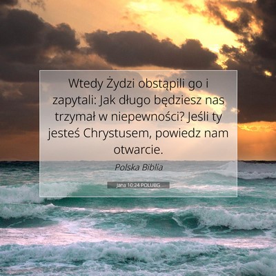 Picture 07 - Jana 10:24 POLUBG - Wtedy Żydzi obstąpili go i zapytali: Jak długo - Bible Verse Picture