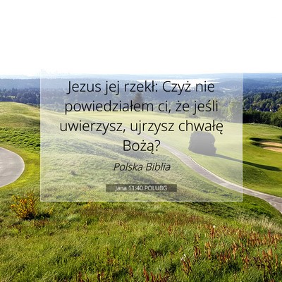 Picture 07 - Jana 11:40 POLUBG - Jezus jej rzekł: Czyż nie powiedziałem ci, że - Bible Verse Picture