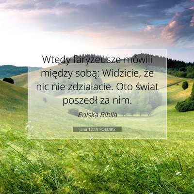 Picture 07 - Jana 12:19 POLUBG - Wtedy faryzeusze mówili między sobą: Widzicie, - Bible Verse Picture