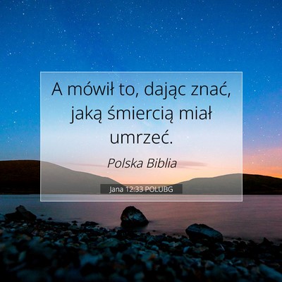 Picture 07 - Jana 12:33 POLUBG - A mówił to, dając znać, jaką śmiercią - Bible Verse Picture
